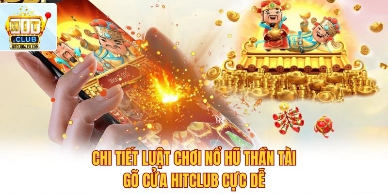 Game Nổ Hũ Thần Tài Gõ Cửa Hit Club Đón Lộc May Lớn Nhất 2 Chi tiết luật chơi nổ hũ Thần Tài Gõ Cửa Hitclub cực dễ