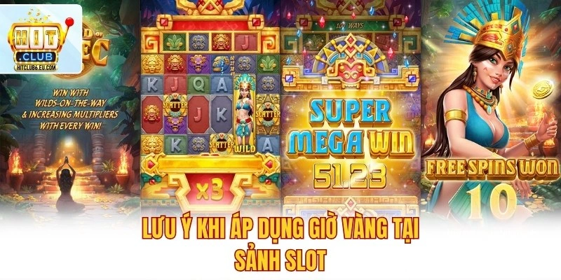Giờ Vàng Săn Hũ – Quay Là Trúng Lớn, Thưởng Jackpot Bùng Nổ 4 Lưu ý khi áp dụng giờ vàng tại sảnh slot