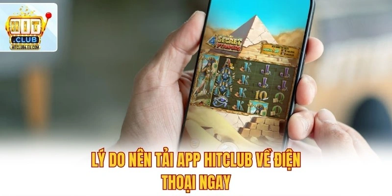 Tải App Hitclub - Trải Nghiệm Cá Cược Đẳng Cấp Chỉ 1 Chạm 2 Lý do nên tải app Hitclub về điện thoại ngay