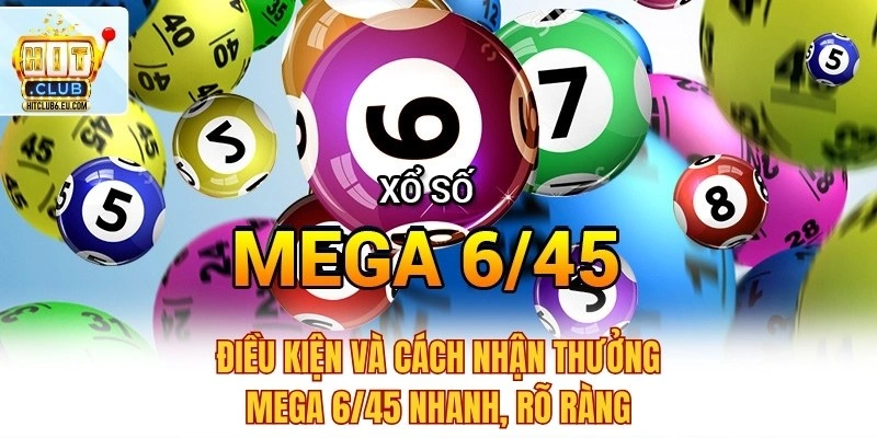 Xổ Số Mega 6/45 – Chọn Số May Mắn, Nhận Thưởng Triệu Đô 3 Điều kiện và cách nhận thưởng Mega 6/45 nhanh, rõ ràng